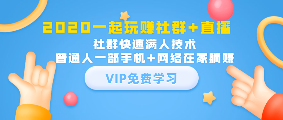 2020一起玩赚社群+直播：社群快速满人技术，普通人一部手机+网络在家躺赚-成可创学网