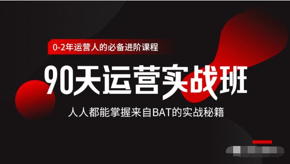 价值3499的90天运营实战班，人人都能掌握来自BAT的实战秘籍-成可创学网