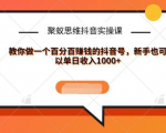 聚蚁思维抖音实操课:教你做一个百分百赚钱的抖音号，新手也可以单日收入1000+-成可创学网