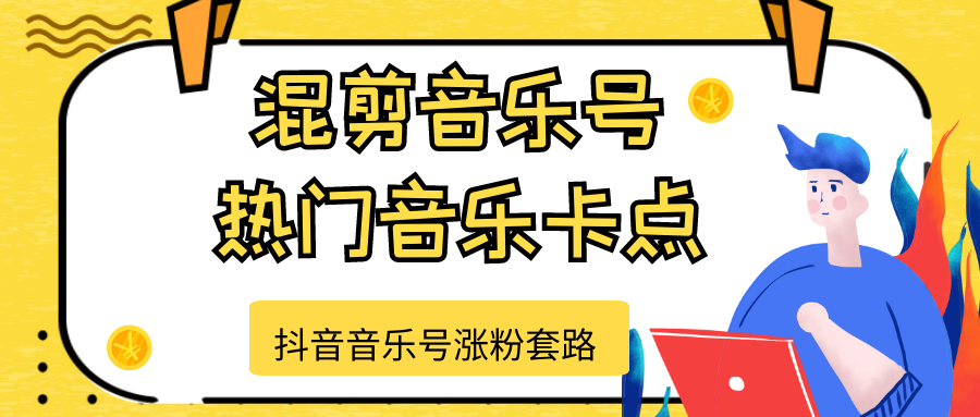抖音音乐号涨粉套路，音乐号涨粉之混剪音乐号【热门音乐卡点】-成可创学网