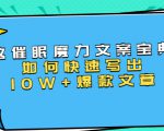 本源《催眠魔力文案宝典》如何快速写出10W+爆款文章,人人皆可复制(31节课)-成可创学网