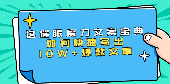 本源《催眠魔力文案宝典》如何快速写出10W+爆款文章，人人皆可复制(31节课)-成可创学网