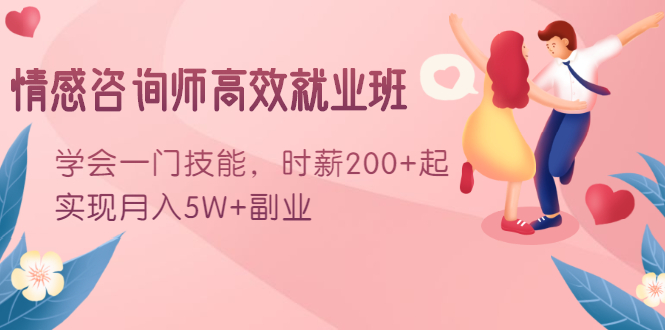 情感咨询师高效就业班：学会一门技能，时薪200+起，实现月入5W+副业-成可创学网