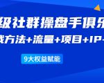 《顶级社群操盘手俱乐部》实战方法+流量+项目+IP+工具 9大权益赋能-成可创学网