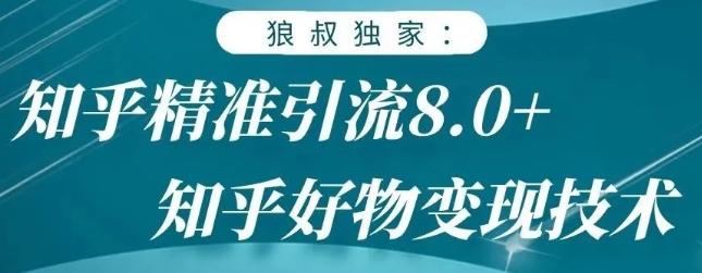 狼叔知乎精准引流8.0，知乎好物变现技术，轻松月赚3W+-成可创学网