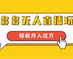 进阶战术课：拼多多无人直播玩法，实战操作，轻松月入过万（无水印）-成可创学网