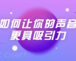 刘琪·如何让你的声音更具吸引力(20节课-完结)-成可创学网