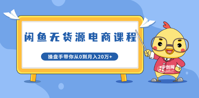 龟课·闲鱼无货源电商课程第20期：闲鱼项目操盘手带你从0到月入20万+-成可创学网