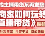 《手把手教你如何玩转直播带货》针对商家 内容干货 目的赚钱-成可创学网