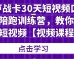卢战卡30天短视频口播陪跑训练营，教你玩赚短视频-成可创学网