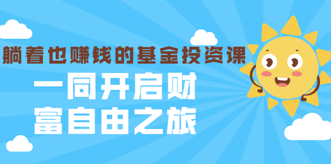 银行螺丝钉·躺着也赚钱的基金投资课，一同开启财富自由之旅（入门到精通）-成可创学网