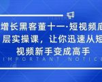 增长黑客董十一·短视频底层实操课，从短视频新手变成高手-成可创学网