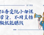 全民任务变现小白课,不用带货,不用直播,拍视频就能赚钱-成可创学网