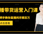 直播带货运营入门课，手把手教你直播间月销百万-成可创学网