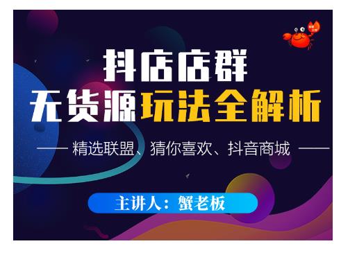 蟹老板·抖音无货源店群超级攻略：不发视频，不开直播，只玩转店铺自身流量-成可创学网
