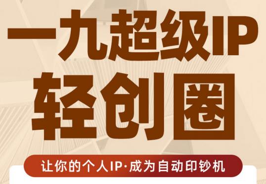 王一九:超级IP轻创圈，让你的个人IP，成为自动印钞机-成可创学网