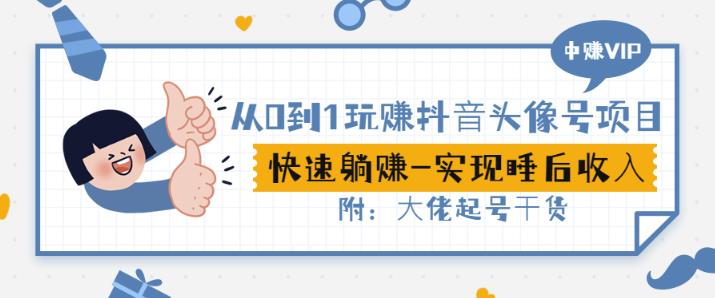 从0到1玩赚抖音头像号：快速躺赚-实现睡后收！附：大佬起号干货！-成可创学网