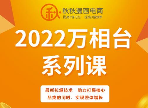 秋秋漫画电商2022万相台系列课，最新拉爆技术，助力打爆核心品类的同时，实现整体增长-成可创学网