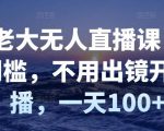 付老大无人直播课,无门槛,不用出镜开直播,一天100+-成可创学网