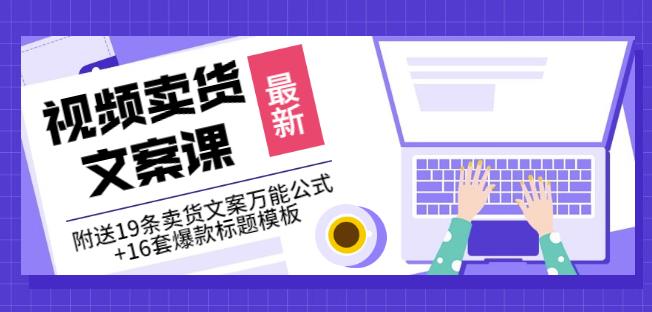 《视频卖货文案课》附送19条卖货文案万能公式+16套爆款标题模板-成可创学网