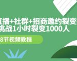 手机+直播+社群+招商邀约裂变技术:挑战1小时裂变1000人(8节视频教程)-成可创学网