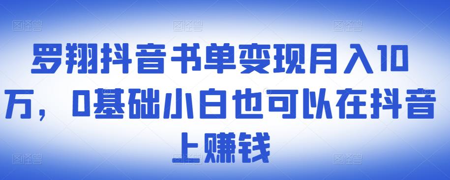 ​罗翔抖音书单变现月入10万，0基础小白也可以在抖音上赚钱-成可创学网