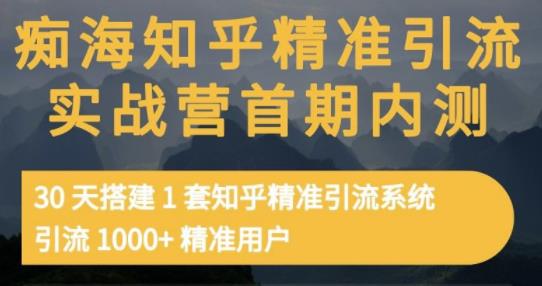 痴海知乎精准引流实战营1-2期，30天搭建1套知乎精准引流系统，引流1000+精准用户-成可创学网