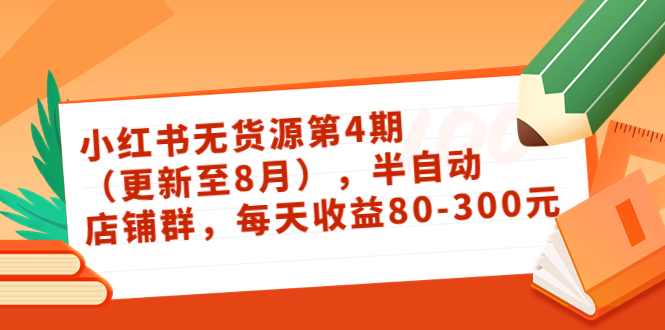 小红书无货源第4期（更新至8月），半自动店铺群，每天收益80-300-成可创学网