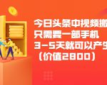 今日头条中视频搬运项目，只需要一部手机3-5天就可以产生利润（价值2800元）-成可创学网