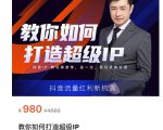 教你如何打造超级IP,抖音流量红利新机遇(价值980元)-成可创学网