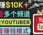 同时运作多个Youtube频道,不露脸,不录音,轻松制作热门节目,月入过万美元-成可创学网