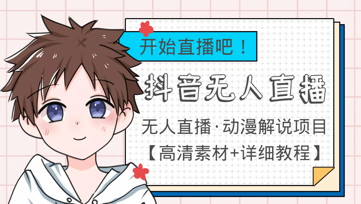 外面收费899最新抖音无人直播动漫解说项目，单号日入500+【高清素材+教程】-成可创学网