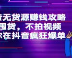 抖音无货源赚钱攻略，不囤货，不拍视频，带你在抖音疯狂爆单-成可创学网