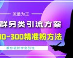 价值888的QQ群另类引流方案,半自动操作日200~300精准粉方法【视频教程】-成可创学网