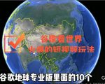 谷歌地图(三维地图)看世界,最新火爆短视频玩法-成可创学网
