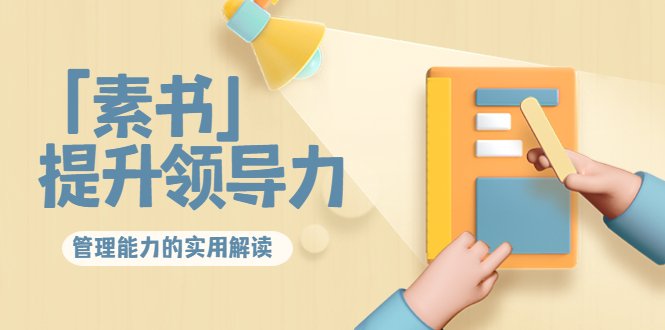 林雨·解读「素书」提升领导力、管理能力的实用解读，价值299元（无水印）-成可创学网