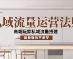 私域流量运营法则,高端玩家私域流量搭建,躺着赚钱不是梦-成可创学网