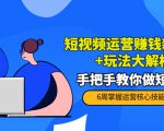 短视频运营赚钱新思路+玩法大解析:手把手教你做短视频【PETER最新更新中】-成可创学网