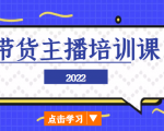 2022带货主播培训课，小白学完也能尽早进入直播行业-成可创学网