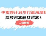中视频计划冷门蓝海项目【二创解说】陪跑课程:播放越高收益越高-成可创学网