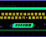 2022短视频运营实操训练营课程，提升短视频运营技巧+直播间带货技巧-成可创学网