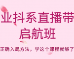 企业抖系直播带货启航班，正确入局方法，学这个课程就够了-成可创学网