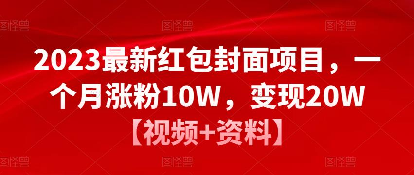 2023最新红包封面项目，一个月涨粉10W，变现20W【视频+资料】-成可创学网