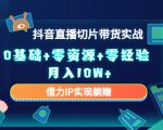 2023抖音直播切片带货实战,0基础+零资源+零经验 月入10W+借力IP实现躺赚-成可创学网