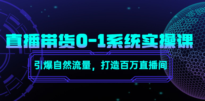 直播带货0-1系统实操课，引爆自然流量，打造百万直播间-成可创学网