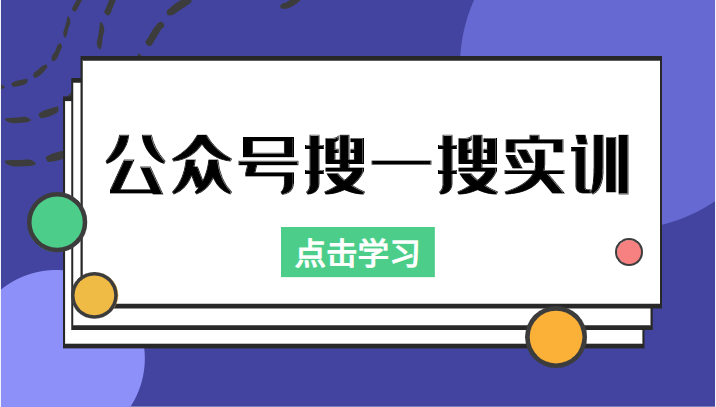 公众号搜一搜实训，收录与恢复收录、 排名优化黑科技，附送工具（价值998元）-成可创学网
