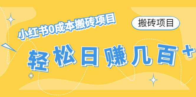 【搬砖项目】小红书0成本搬砖项目，轻松日赚几百+-成可创学网