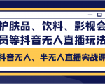 抖音无人、半无人直播实战课,护肤品、饮料、影视会员等抖音无人直播玩法-成可创学网