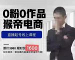 猴帝蚂蚱2023线上课1600,抖音电商0粉起号实操教学,自然流量天花板-成可创学网