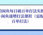后浪闲鱼每日破百单打法实操课程+闲鱼递增打法课程（需配合百单打法）-成可创学网